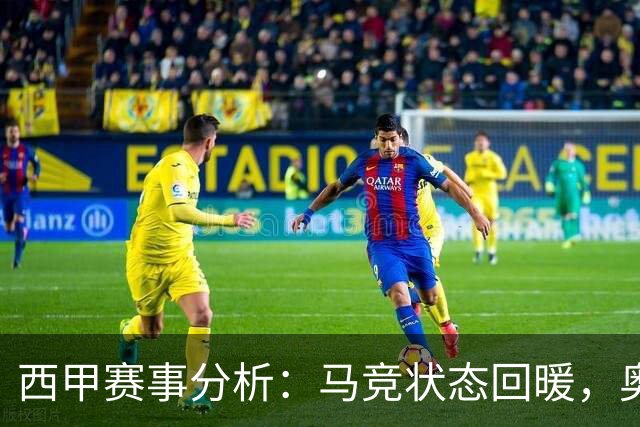 西甲赛事分析：马竞状态回暖，奥萨苏纳能否逆袭？